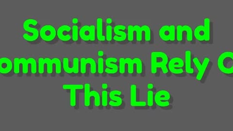 Socialism and Communism Rely On This Lie