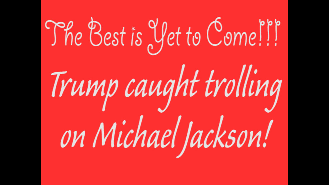 The Best is Yet to Come - Trump Caught Trolling Michael Jackson