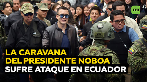 La caravana del presidente Noboa, atacada en Ecuador