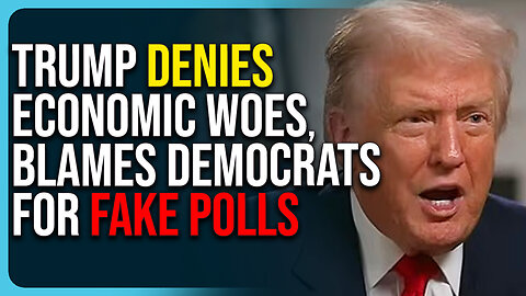 Trump Denies Economic Woes, Blames Democrats For Fake Polls