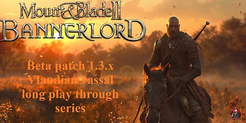 Ep13: Bannerlord. 1.3/ High diff settings. Vlandian vassal long series campaign. FFT remake tomorrow