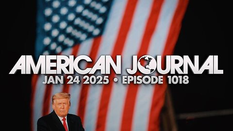 THE AMERICAN JOURNAL - 1/24/2025: Political Establishment Freaks Out As Trump Agenda Kicks In!