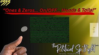 #535 | Ones & Zeros... On/OFF... Heads & Tails! | The Political Spotlight