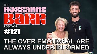 “The Over Emotional Are Always Under Informed” | The Roseanne Barr Podcast #121
