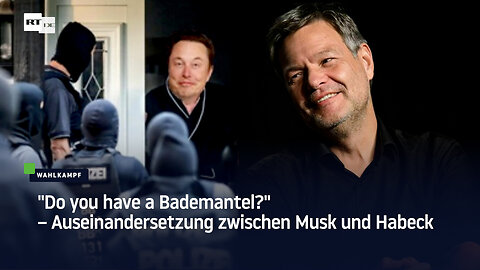 "Do you have a Bademantel?" – Auseinandersetzung zwischen Musk und Habeck