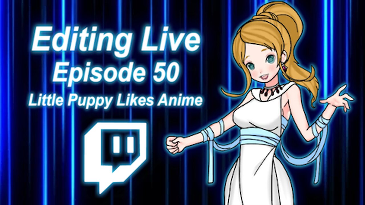 Editing Live Episode 50: Little Puppy Likes Anime