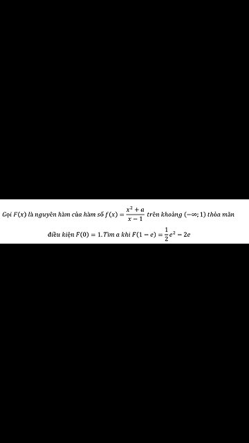 Toán 12: Gọi F(x) là nguyên hàm của hàm số f(x)=(x^2+a)/(x-1) trên khoảng (-∞;1) thỏa mãn