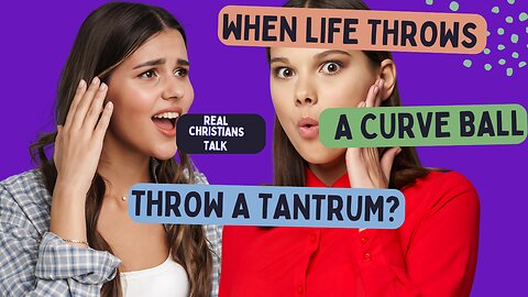 When Life Throws A Curve Ball: Throw a Tantrum?
