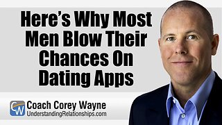 Here’s Why Most Men Blow Their Chances On Dating Apps
