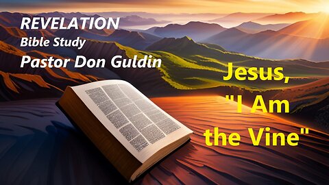 03 - Jesus, "I Am the Vine" - Pastor Don Guldin