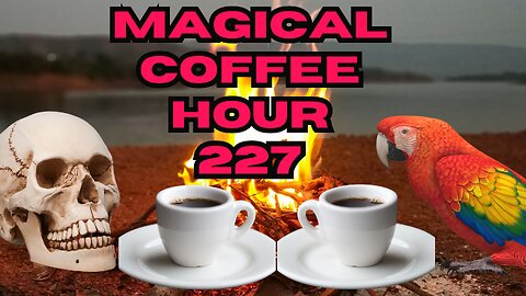 Magickal Coffee Hour - Episode 227