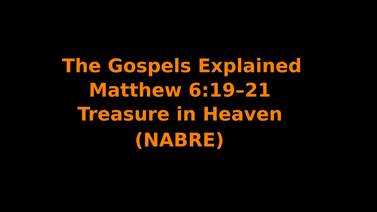 The Gospels Explained - Matthew 6:19–21 - Treasure in Heaven - (NABRE)