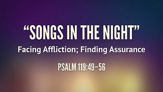 Nov. 23, 2025 - Sunday PM MESSAGE - Songs in the Night (Psalm 119:49-56)