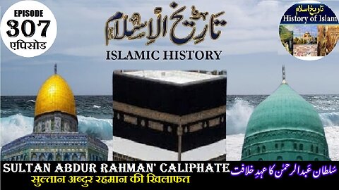 Islamic History Episode 307 Caliphate of Abdur Rahman's अब्दुर रहमान سلطان عبدالرحمن کا دور خلافت