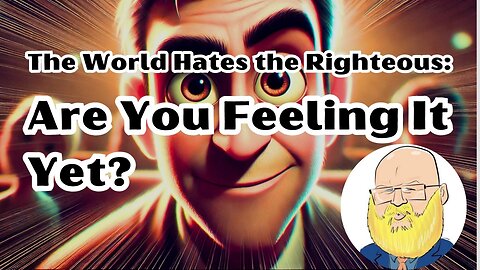 The World Hates Righteousness: Are You Feeling It Yet?