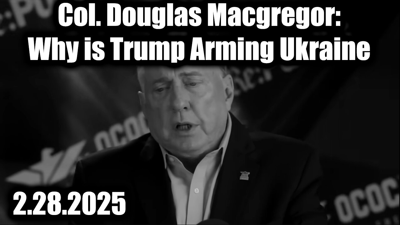 [Don't Miss] - Col. Douglas Macgregor: Why is Trump Arming Ukraine