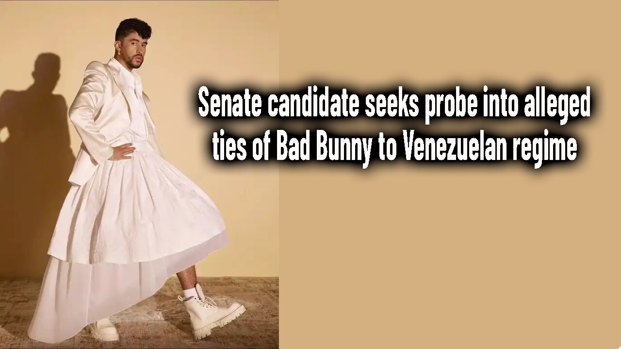 Senate candidate seeks probe into alleged ties of Bad Bunny to Venezuelan regime