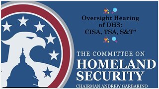 House DHS Cmte Hearing 🕵 : 🔎 “ Is DHS' CISA, TSA, S&T Accountable? And to Whom?” 🔍
