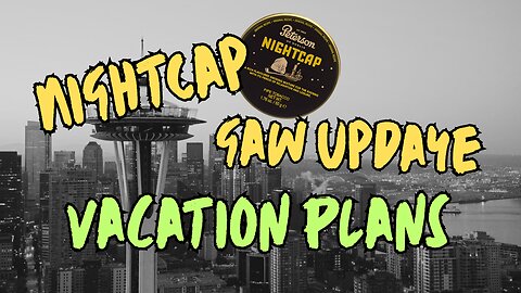 Nightcap, Vacation Plans, Gaw Update