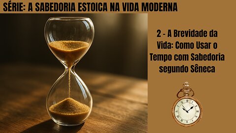 2 - A Brevidade da Vida: Como Usar o Tempo com Sabedoria segundo Sêneca