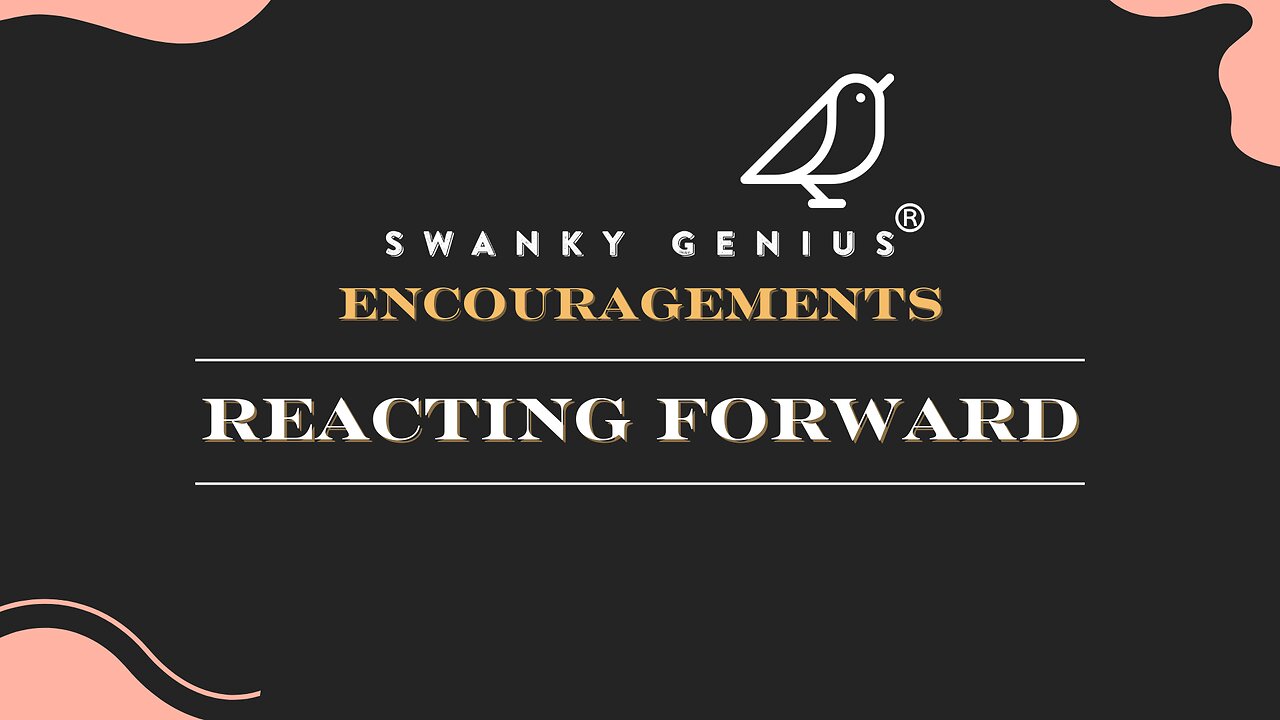 Ep 38 - Reacting Forward | Swanky Genius: Encouragements