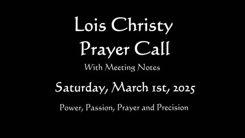 Lois Christy Prayer Group conference call for Saturday, March 1st, 2025