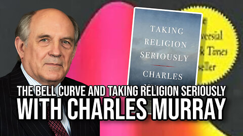 The Bell Curve and Taking Religion Seriously with Charles Murray