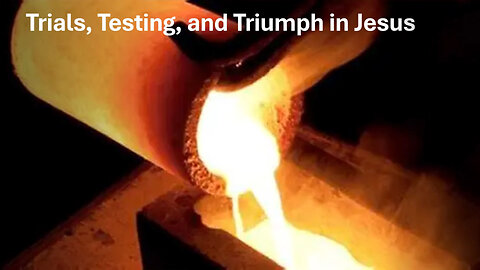 Trials, Testing, and Triumph in Jesus