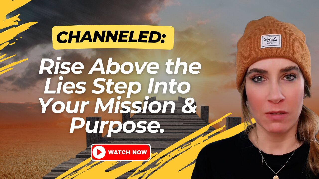 Channeled; Rise Above the Lies Step Into Your Mission & Purpose.