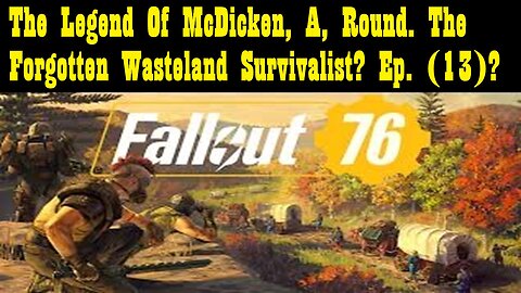 The Legend Of McDicken, A, Round. The Forgotten Wasteland Survivalist? Ep. (13)?