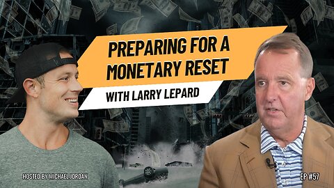 Preparing for a Monetary Reset with Larry Lepard | Ep. #57