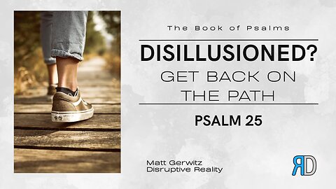 Disillusioned? Get Back on the Path – Psalm 25