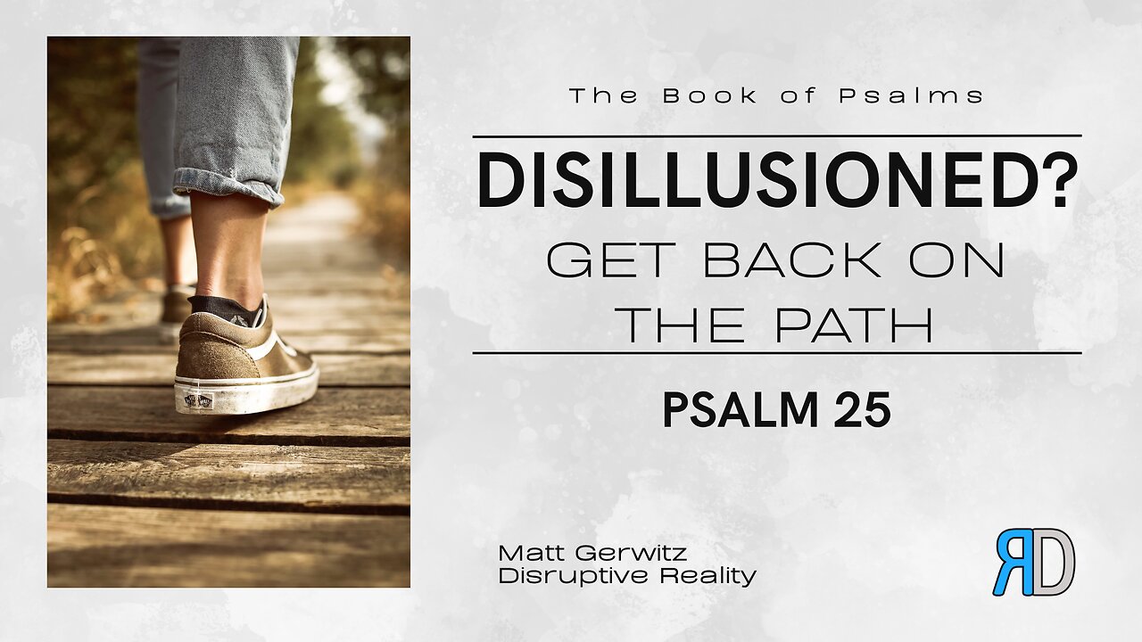 Disillusioned? Get Back on the Path – Psalm 25