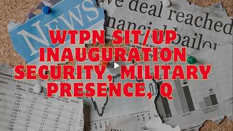 WTPN SIT-UP- Inauguration Security, Military Presence, Q Phones, Blinken, UK Issues & More.