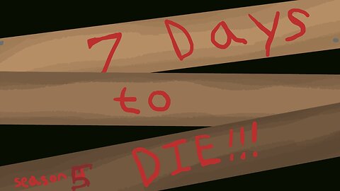 7 days to die (s5, part 3) Get stuff and relax