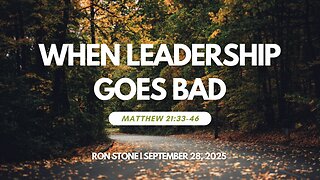2025-09-28 – When Leadership Goes Bad (Matthew 21:33-46) - Pastor Ron Stone