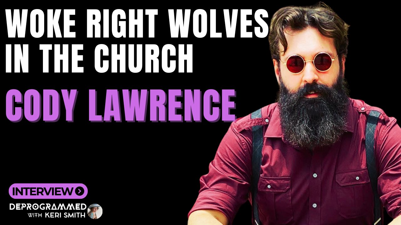 Woke "Right" WOLVES Inside the Church - Deprogrammed Interview with Cody Lawrence