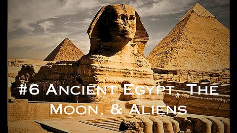 #6 Ancient Egypt, The Moon, & Aliens