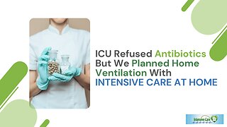ICU Refused Antibiotics But We Planned Home Ventilation With INTENSIVE CARE AT HOME