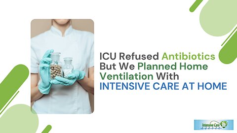ICU Refused Antibiotics But We Planned Home Ventilation With INTENSIVE CARE AT HOME