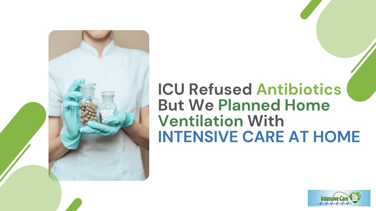 ICU Refused Antibiotics But We Planned Home Ventilation With INTENSIVE CARE AT HOME