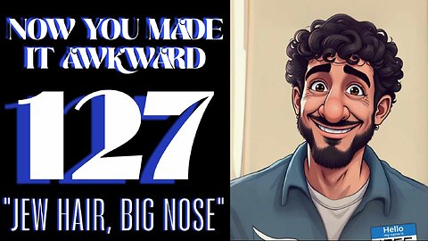 NOW YOU MADE IT AWKWARD Ep127: "Jew Hair, Big Nose"