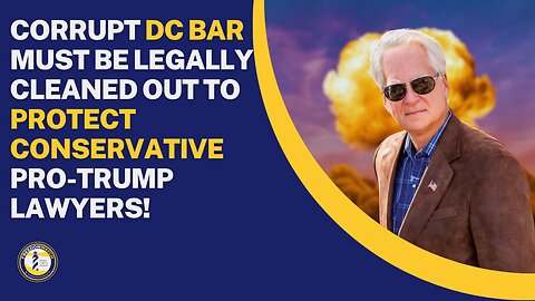 CORRUPT DC BAR MUST BE LEGALLY CLEANED OUT TO PROTECT CONSERVATIVE PRO-TRUMP LAWYERS!