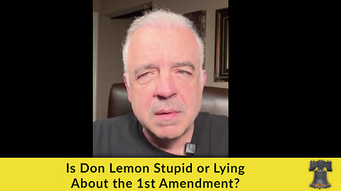 Is Don Lemon Stupid or Lying About the 1st Amendment?