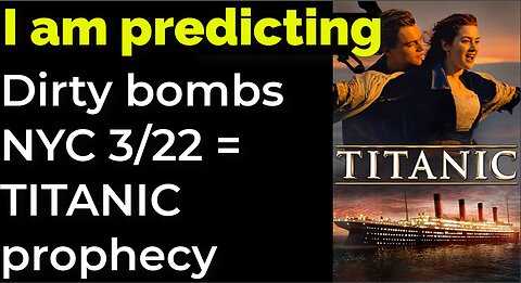 I am predicting: Dirty bomb NYC 3/22 = TITANIC prophecy