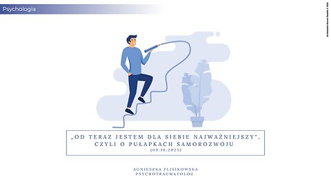 „OD TERAZ JESTEM DLA SIEBIE NAJWAŻNIEJSZY”, czyli o pułapkach samorozwoju (09.10.2025)