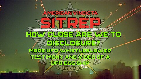 SITREP: How close are we to disclosure? UFO whistleblower and video of UFO Egg Ship