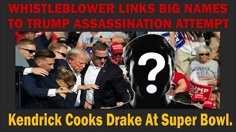 WHISTLEBLOWER LINKS BIG NAMES TO TRUMP ASSASSINATION ATTEMPT - Kendrick Cooks Drake At Super Bowl - David Nino