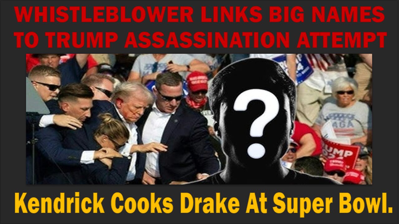 WHISTLEBLOWER LINKS BIG NAMES TO TRUMP ASSASSINATION ATTEMPT - Kendrick Cooks Drake At Super Bowl - David Nino