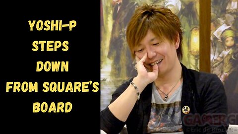 Yoshi-p steps down from square’s board of directors is this a good thing for ff14